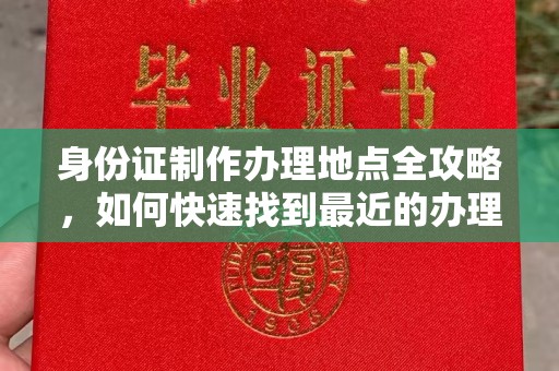 英山身份证制作办理地点全攻略，如何快速找到最近的办理点