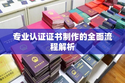英山专业认证证书制作的全面流程解析
