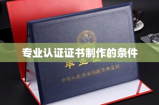 英山专业认证证书制作的条件